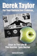 Derek Taylor: For Your Radioactive Children...: Days in the Life of The Beatles' Spin Doctor kaina ir informacija | Knygos apie meną | pigu.lt