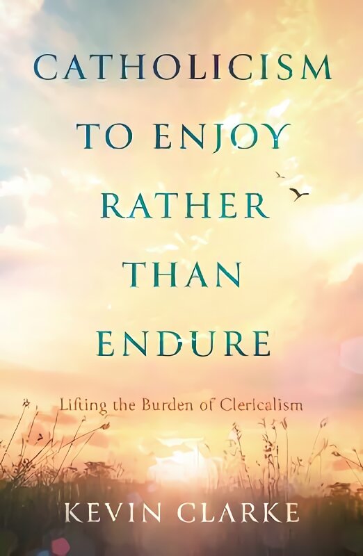 Catholicism to Enjoy Rather than Endure: Lifting the Burden of Clericalism kaina ir informacija | Dvasinės knygos | pigu.lt