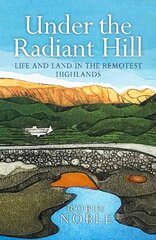 Under the Radiant Hill: Life and the Land in the Remotest Highlands kaina ir informacija | Knygos apie sveiką gyvenseną ir mitybą | pigu.lt