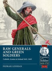 Raw Generals and Green Soldiers: Catholic Armies in Ireland 1641-43 kaina ir informacija | Istorinės knygos | pigu.lt