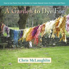 Garden to Dye For: How to Use Plants from the Garden to Create Natural Colors for Fabrics & Fibers kaina ir informacija | Knygos apie sveiką gyvenseną ir mitybą | pigu.lt
