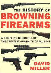 History of Browning Firearms: A Complete Chronicle of the Greatest Gunsmith of All Time kaina ir informacija | Knygos apie sveiką gyvenseną ir mitybą | pigu.lt