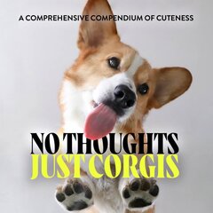 No Thoughts Just Corgis: A Comprehensive Compendium of Cuteness цена и информация | Книги по фотографии | pigu.lt