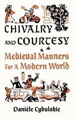 Chivalry and Courtesy: Medieval Manners for Modern Life kaina ir informacija | Istorinės knygos | pigu.lt