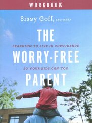 Worry-Free Parent Workbook - Learning to Live in Confidence So Your Kids Can Too: Learning to Live in Confidence So Your Kids Can Too цена и информация | Духовная литература | pigu.lt