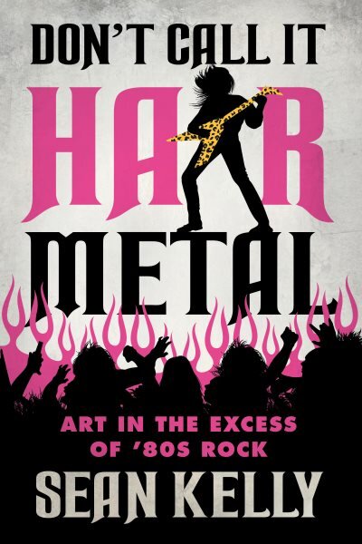 Don't Call It Hair Metal: Art in the Excess of '80s Rock цена и информация | Knygos apie meną | pigu.lt