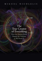 True Creator of Everything: How the Human Brain Shaped the Universe as We Know It цена и информация | Книги по социальным наукам | pigu.lt