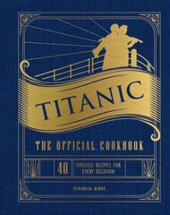 Titanic: The Official Cookbook: 40 Timeless Recipes for Every Occasion (Titanic Film Cookbook, Titanic Film Entertaining) kaina ir informacija | Receptų knygos | pigu.lt