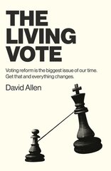 Living Vote, The: Voting reform is the biggest issue of our time. Get that and everything changes. цена и информация | Книги по социальным наукам | pigu.lt