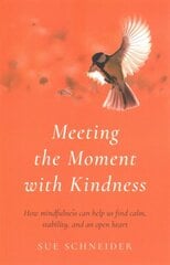 Meeting the Moment with Kindness: How mindfulness can help us find calm, stability, and an open heart kaina ir informacija | Saviugdos knygos | pigu.lt