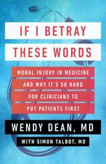 If I Betray These Words: Moral Injury in Medicine and Why It's So Hard for Clinicians to Put Patients First kaina ir informacija | Saviugdos knygos | pigu.lt