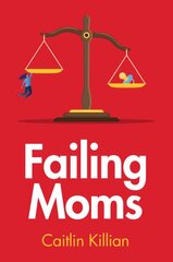 Failing Moms: Social Condemnation and Criminalization of Mothers kaina ir informacija | Ekonomikos knygos | pigu.lt