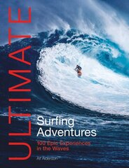 Ultimate Surfing Adventures: 100 Epic Experiences in the Waves 2nd Revised edition цена и информация | Книги о питании и здоровом образе жизни | pigu.lt