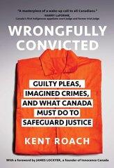 Wrongfully Convicted: Guilty Pleas, Imagined Crimes, and What Canada Must Do to Safeguard Justice цена и информация | Книги по экономике | pigu.lt