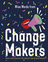 Wise Words from Change Makers: Smart and inclusive life advice from diverse heroes цена и информация | Энциклопедии, справочники | pigu.lt