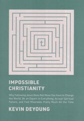 Impossible Christianity: Why Following Jesus Does Not Mean You Have to Change the World, Be an Expert in Everything, Accept Spiritual Failure, and Feel Miserable Pretty Much All the Time kaina ir informacija | Dvasinės knygos | pigu.lt