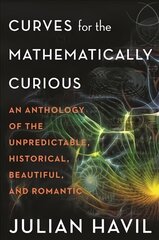 Curves for the Mathematically Curious: An Anthology of the Unpredictable, Historical, Beautiful, and Romantic kaina ir informacija | Ekonomikos knygos | pigu.lt