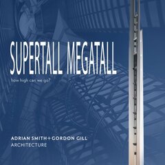 Supertall | Megatall: How High Can We Go? цена и информация | Книги об архитектуре | pigu.lt