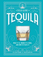 Field Guide to Tequila: What It Is, Where It's From, and How to Taste It kaina ir informacija | Enciklopedijos ir žinynai | pigu.lt