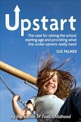Upstart: The case for raising the school starting age and providing what the under-sevens really need kaina ir informacija | Socialinių mokslų knygos | pigu.lt