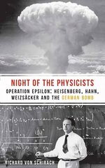 Night of the Physicists: Operation Epsilon: Heisenberg, Hahn, Weizscker and the German Bomb цена и информация | Исторические книги | pigu.lt
