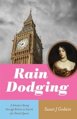 Rain Dodging: A Scholar's Romp through Britain in Search of a Stuart Queen цена и информация | Исторические книги | pigu.lt