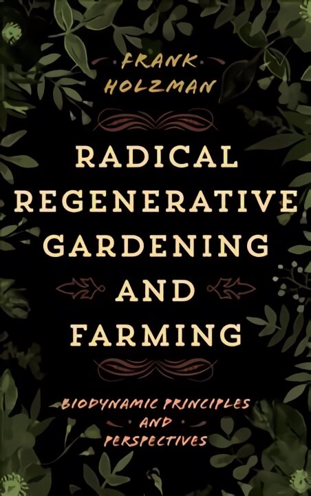 Radical Regenerative Gardening and Farming: Biodynamic Principles and Perspectives цена и информация | Knygos apie sodininkystę | pigu.lt