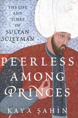 Peerless among Princes: The Life and Times of Sultan Suleyman kaina ir informacija | Istorinės knygos | pigu.lt