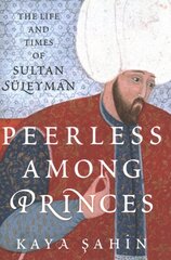 Peerless among Princes: The Life and Times of Sultan Suleyman цена и информация | Исторические книги | pigu.lt