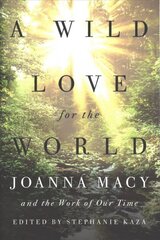 Wild Love for the World: Joanna Macy and the Work of Our Time kaina ir informacija | Knygos apie sveiką gyvenseną ir mitybą | pigu.lt