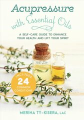 Acupressure with Essential Oils: A Self-Care Guide to Enhance Your Health and Lift Your Spirit--With 24 Common Conditions цена и информация | Самоучители | pigu.lt
