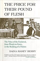 Price for Their Pound of Flesh: The Value of the Enslaved, from Womb to Grave, in the Building of a Nation kaina ir informacija | Istorinės knygos | pigu.lt