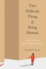 This Difficult Thing of Being Human: The Art of Self-Compassion цена и информация | Самоучители | pigu.lt