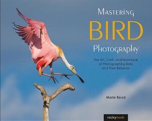 Mastering Bird Photography: The Art, Craft, and Technique of Photographing Birds and Their Behavior kaina ir informacija | Fotografijos knygos | pigu.lt