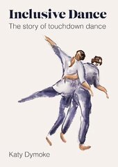 Inclusive Dance: The Story of Touchdown Dance New edition цена и информация | Самоучители | pigu.lt