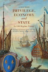 Privilege, Economy and State in Old Regime France: Marine Insurance, War and the Atlantic Empire under Louis XIV цена и информация | Исторические книги | pigu.lt