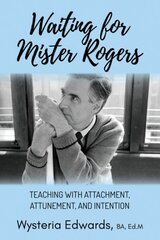 Waiting for Mister Rogers: Teaching with Attachment, Attunement, and Intention kaina ir informacija | Socialinių mokslų knygos | pigu.lt