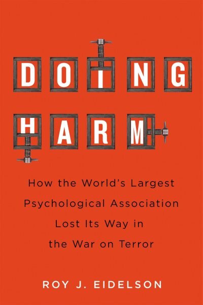Doing Harm: How the World's Largest Psychological Association Lost Its Way in the War on Terror kaina ir informacija | Socialinių mokslų knygos | pigu.lt
