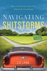 Navigating Shitstorms: How to Find Your True Path When Life Gets Rough цена и информация | Самоучители | pigu.lt