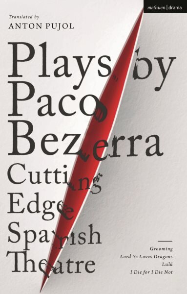 Plays by Paco Bezerra: Cutting-Edge Spanish Theatre: Grooming; Lord Ye Loves Dragons; Lulu; I Die for I Die Not kaina ir informacija | Apsakymai, novelės | pigu.lt