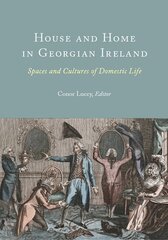 House and Home in Georgian Ireland: Spaces and Cultures of Domestic Life цена и информация | Книги по социальным наукам | pigu.lt