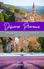 Discover Provence: A Shopping, Wine, Antiques, and Festivals Guide to the South of France цена и информация | Путеводители, путешествия | pigu.lt