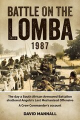 Battle on the Lomba 1987: The Day a South African Armoured Battalion Shattered Angola's Last Mechanized Offensive - a Crew Commander's Account kaina ir informacija | Istorinės knygos | pigu.lt