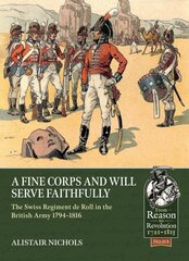 Fine Corps and Will Serve Faithfully: The Swiss Regiment de Roll in the British Army 1794-1816 цена и информация | Исторические книги | pigu.lt