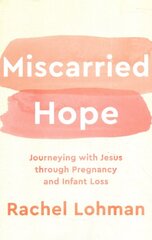 Miscarried Hope - Journeying with Jesus through Pregnancy and Infant Loss: Journeying with Jesus Through Pregnancy and Infant Loss цена и информация | Духовная литература | pigu.lt