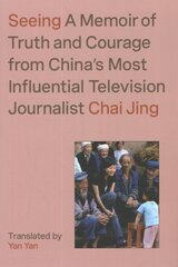 Seeing: A Memoir of Truth and Courage from China's Most Influential Television Journalist цена и информация | Биографии, автобиографии, мемуары | pigu.lt