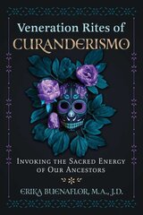 Veneration Rites of Curanderismo: Invoking the Sacred Energy of Our Ancestors kaina ir informacija | Saviugdos knygos | pigu.lt