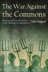 War Against the Commons: Dispossession and Resistance in the Making of Capitalism цена и информация | Исторические книги | pigu.lt