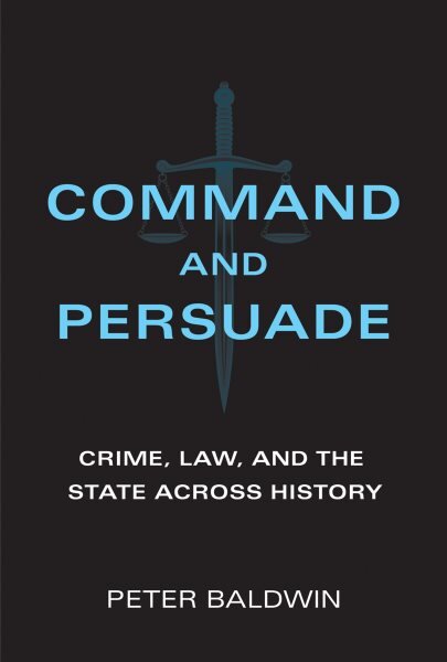 Command and Persuade: Crime, Law, and the State across History kaina ir informacija | Socialinių mokslų knygos | pigu.lt