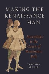 Making the Renaissance Man: Masculinity in the Courts of Renaissance Italy kaina ir informacija | Istorinės knygos | pigu.lt